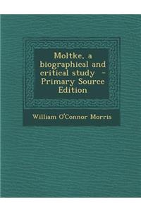 Moltke, a Biographical and Critical Study - Primary Source Edition