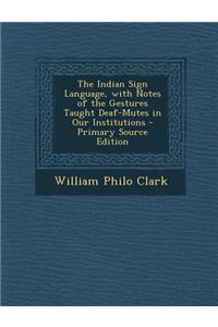 The Indian Sign Language, with Notes of the Gestures Taught Deaf-Mutes in Our Institutions