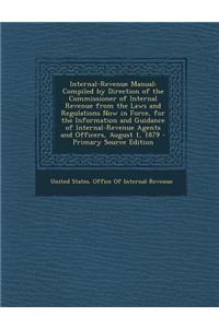 Internal-Revenue Manual: Compiled by Direction of the Commissioner of Internal Revenue from the Laws and Regulations Now in Force, for the Info