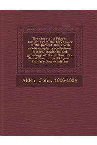 The Story of a Pilgrim Family. from the Mayflower to the Present Time; With Autobiography, Recollections, Letters, Incidents, and Genealogy of the Aut
