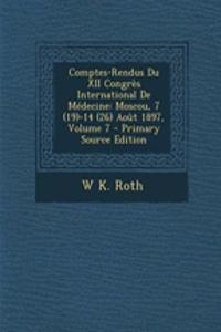 Comptes-Rendus Du XII Congres International de Medecine: Moscou, 7 (19)-14 (26) Aout 1897, Volume 7
