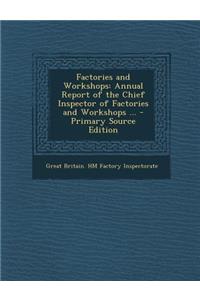 Factories and Workshops: Annual Report of the Chief Inspector of Factories and Workshops ...