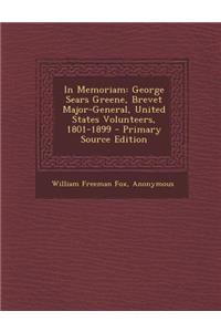 In Memoriam: George Sears Greene, Brevet Major-General, United States Volunteers, 1801-1899