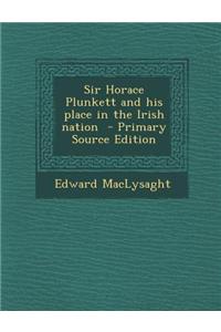 Sir Horace Plunkett and His Place in the Irish Nation - Primary Source Edition