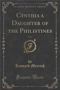 Cynthia a Daughter of the Philistines, Vol. 1 (Classic Reprint)