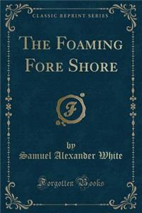 The Foaming Fore Shore (Classic Reprint)