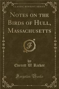 Notes on the Birds of Hull, Massachusetts (Classic Reprint)