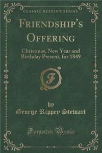 Friendship's Offering: Christmas, New Year and Birthday Present, for 1849 (Classic Reprint)