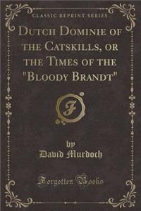 Dutch Dominie of the Catskills, or the Times of the Bloody Brandt (Classic Reprint)