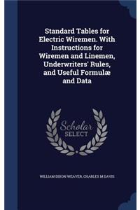 Standard Tables for Electric Wiremen. With Instructions for Wiremen and Linemen, Underwriters' Rules, and Useful Formulæ and Data