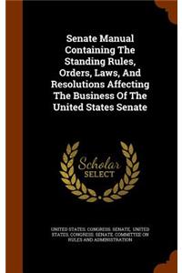 Senate Manual Containing the Standing Rules, Orders, Laws, and Resolutions Affecting the Business of the United States Senate