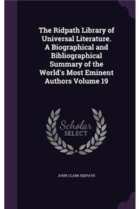 The Ridpath Library of Universal Literature. A Biographical and Bibliographical Summary of the World's Most Eminent Authors Volume 19