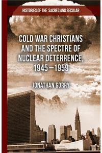 Cold War Christians and the Spectre of Nuclear Deterrence, 1945-1959