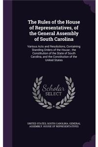The Rules of the House of Representatives, of the General Assembly of South Carolina