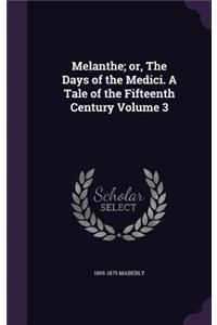 Melanthe; or, The Days of the Medici. A Tale of the Fifteenth Century Volume 3