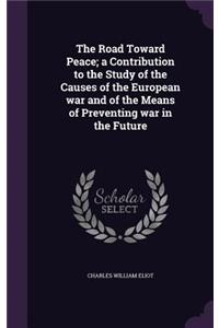 The Road Toward Peace; A Contribution to the Study of the Causes of the European War and of the Means of Preventing War in the Future