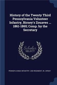 History of the Twenty Third Pennsylvania Volunteer Infantry, Birney's Zouaves ... 1861-1865; Comp. by the Secretary