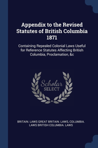 Appendix to the Revised Statutes of British Columbia 1871