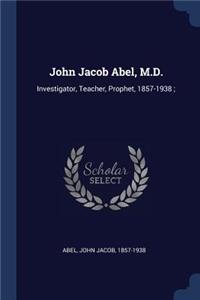 John Jacob Abel, M.D.