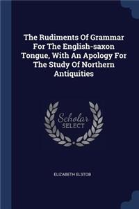 Rudiments Of Grammar For The English-saxon Tongue, With An Apology For The Study Of Northern Antiquities