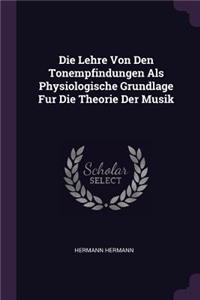 Die Lehre Von Den Tonempfindungen Als Physiologische Grundlage Fur Die Theorie Der Musik