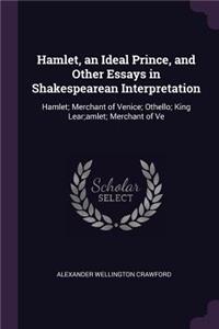 Hamlet, an Ideal Prince, and Other Essays in Shakespearean Interpretation