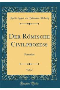 Der RÃ¶mische CivilprozeÃ?, Vol. 2: Formulae (Classic Reprint)