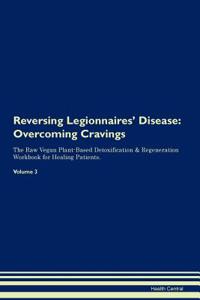 Reversing Legionnaires' Disease: Overcoming Cravings the Raw Vegan Plant-Based Detoxification & Regeneration Workbook for Healing Patients. Volume 3