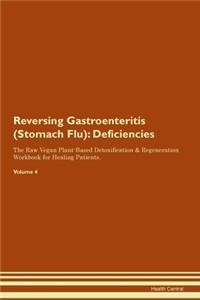Reversing Gastroenteritis (Stomach Flu): Deficiencies The Raw Vegan Plant-Based Detoxification & Regeneration Workbook for Healing Patients. Volume 4