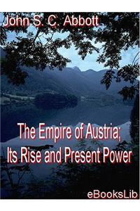 The Empire of Austria; Its Rise and Present Power