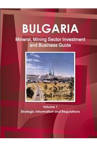 Bulgaria Mineral, Mining Sector Investment and Business Guide Volume 1 Strategic Information and Regulations
