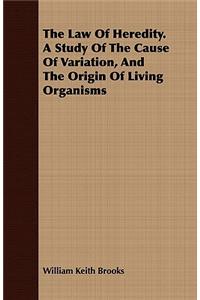 The Law of Heredity. a Study of the Cause of Variation, and the Origin of Living Organisms