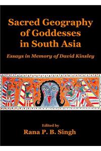 Sacred Geography of Goddesses in South Asia: Essays in Memory of David Kinsley