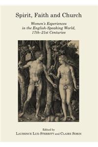 Spirit, Faith and Church: Womenâ (Tm)S Experiences in the English-Speaking World, 17th-21st Centuries