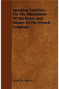 Speaking Exercises For The Illustration Of The Rules And Idioms Of The French Language