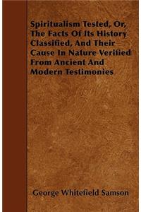 Spiritualism Tested, Or, the Facts of Its History Classified, and Their Cause in Nature Verified from Ancient and Modern Testimonies