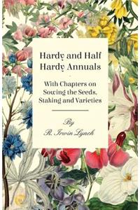Hardy and Half Hardy Annuals - With Chapters on Sowing the Seeds, Staking and Varieties