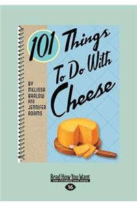 101 Things to Do with Cheese (Large Print 16pt)