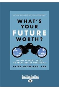 What's Your Future Worth?: Using Present Value to Make Better Decisions (Large Print 16pt)