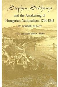 Stephen Széchenyi and the Awakening of Hungarian Nationalism, 1791-1841