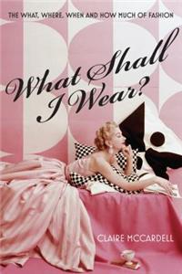 What Shall I Wear?: The What, Where, When & How Much of Fashion
