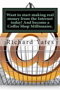 Want to start making real money fromthe Internet today! And become a Coffee Shop Millionaire.