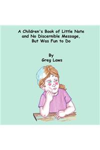 A Children's Book of Little Note and No Discernible Message, But Was Fun to Do