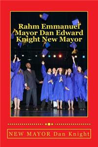 Rahm Emmanuel Mayor Dan Edward Knight New Mayor