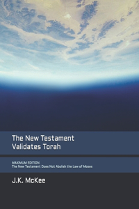 New Testament Validates Torah MAXIMUM EDITION