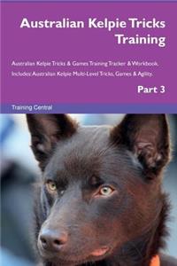 Australian Kelpie Tricks Training Australian Kelpie Tricks & Games Training Tracker & Workbook. Includes: Australian Kelpie Multi-Level Tricks, Games & Agility. Part 3