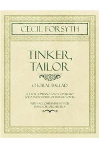 Tinker, Tailor - Choral Ballad set for Soprano Solo, Contralo Solo and Chorus of Female Voices - With Accompaniment for Piano or Orchestra