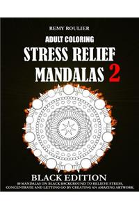 Adult Coloring Stress Relief Mandalas Black Edition 2: 40 Mandalas On Black Background To Relieve Stress, Concentrate And Letting Go By Creating An Amazing Artwork.
