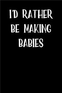 I'd Rather Be Making Babies