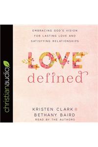 Love Defined: Embracing God's Vision for Lasting Love and Satisfying Relationships